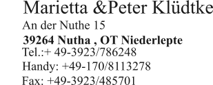 Handy: +49-170/8113278  An der Nuthe 15   Tel.:+ 49-3923/786248  Marietta &Peter Kldtke   Fax: +49-3923/485701  39264 Nutha , OT Niederlepte